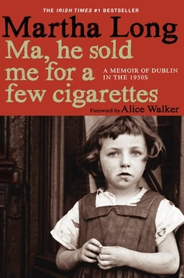 Ma, He Sold Me for a Few Cigarettes: A Memoir of Dublin in the 1950s by Long, Martha