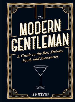 The Modern Gentleman: The Guide to the Best Food, Drinks, and Accessories by McCarthy, John