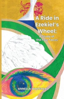 A Ride in Ezekiel's Wheel: A Study of the Four Faces by Whitehead, Annella