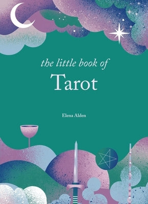 The Little Book of Tarot: Unlock the Ancient Mysteries of the Cards by Alden, Elena