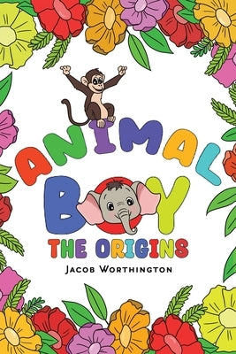 Animal Boy: the Origins by Worthington, Jacob