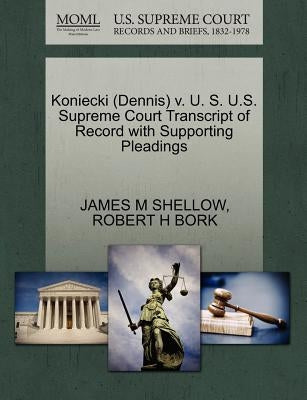 Koniecki (Dennis) V. U. S. U.S. Supreme Court Transcript of Record with Supporting Pleadings by Shellow, James M.