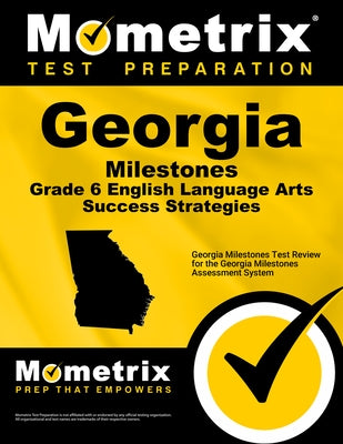 Georgia Milestones Grade 6 English Language Arts Success Strategies Study Guide: Georgia Milestones Test Review for the Georgia Milestones Assessment by Mometrix English Assessment Test Team