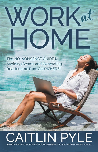 Work at Home: The No-Nonsense Guide to Avoiding Scams and Generating Real Income from Anywhere by Pyle, Caitlin