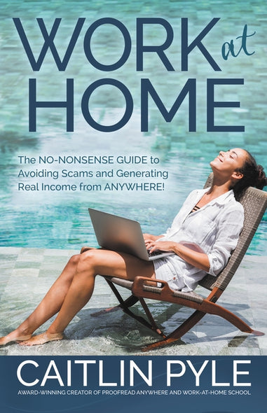 Work at Home: The No-Nonsense Guide to Avoiding Scams and Generating Real Income from Anywhere by Pyle, Caitlin