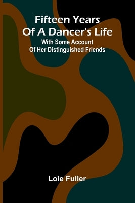 Fifteen years of a dancer's life: With some account of her distinguished friends by Fuller, Loie