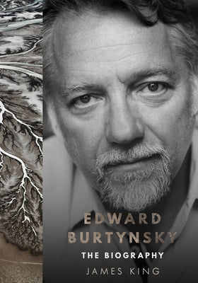 Edward Burtynsky: The Biography by King, James