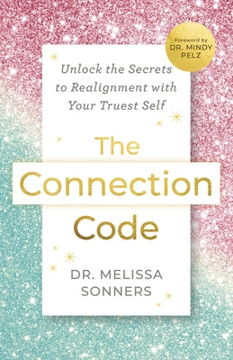 The Connection Code: Unlock the Secrets to Realignment with Your Truest Self by Sonners, Melissa