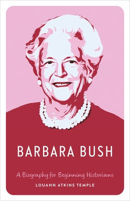 Barbara Bush: A Biography for Beginning Historians by Temple, Louann Atkins