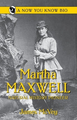 Martha Maxwell: Natural History Pioneer by McVey, James
