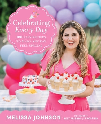 Celebrating Every Day: 100 Easy Recipes to Make Any Day Feel Special by Johnson, Melissa