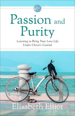 Passion and Purity: Learning to Bring Your Love Life Under Christ's Control by Elliot, Elisabeth