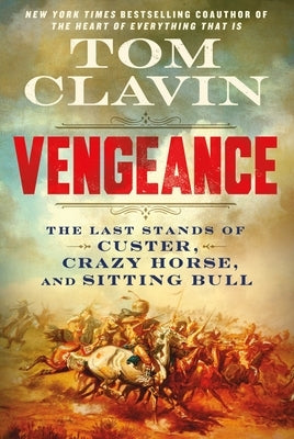 Vengeance: The Last Stands of Custer, Crazy Horse, and Sitting Bull by Clavin, Tom