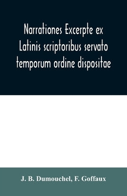 Narrationes excerpte ex Latinis scriptoribus servato temporum ordine dispositae, or Select narrations taken from the best Latin authors: Justin, Quint by B. Dumouchel, J.