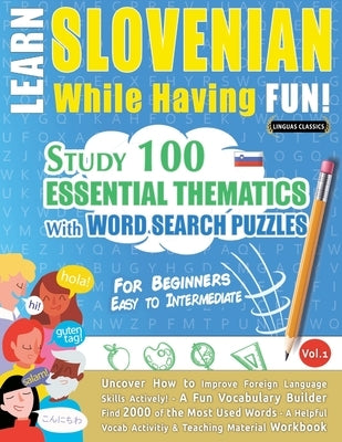 Learn Slovenian While Having Fun! - For Beginners: Easy to Intermediate - Study 100 Essential Thematics with Word Search Puzzles - Vol.1 by Linguas Classics