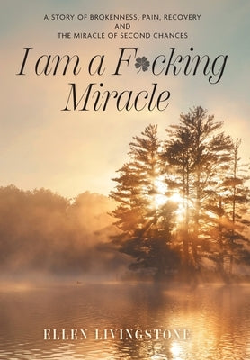 I am a F*cking Miracle: A Story of Brokenness, Pain, Recovery and the Miracle of Second Chances by Livingstone, Ellen