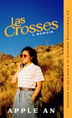 las Crosses: An Unwavering Journey to a New Life in America by An, Apple