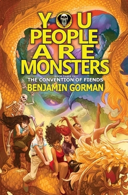 You People Are Monsters: The Convention of Fiends, Book 3 by Gorman, Benjamin