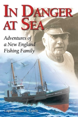 In Danger at Sea: Adventures of a New England Fishing Family by Cottle, Samuel S.