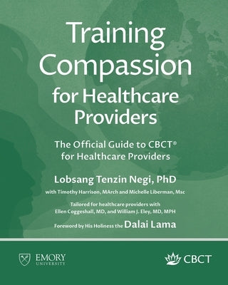 Training Compassion for Healthcare Providers: The Official Guide to CBCT(R) for Healthcare Providers by Negi, Lobsang Tenzin
