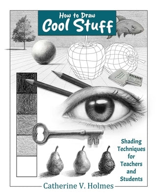 How to Draw Cool Stuff: Shading Techniques for Teachers and Students by Holmes, Catherine V.