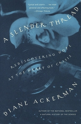 A Slender Thread: Rediscovering Hope at the Heart of Crisis by Ackerman, Diane