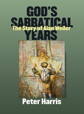 God's Sabbatical Years: The Story of Alan Weiler by Harris, Peter