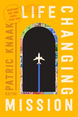 Life-Changing Mission: Devotions for Your Short-Term Trip by Knaak, Patric