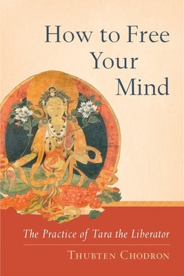 How to Free Your Mind: The Practice of Tara the Liberator by Chodron, Thubten