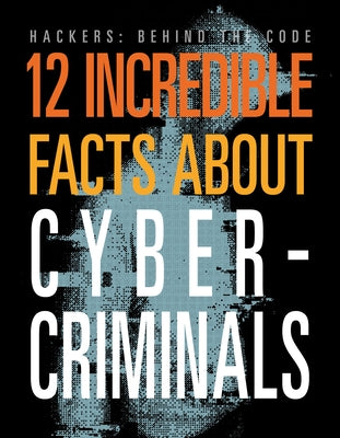 12 Incredible Facts about Cybercriminals by Hatalla, Meghan