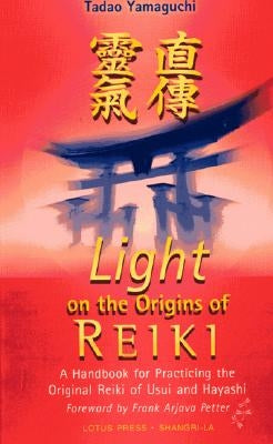 Light on the Origins of Reiki: A Handbook for Practicing the Original Reiki of Usui and Hayashi by Yamaguchi, Tadao