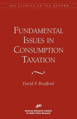 Fundamental Issues in Consumption Taxation by Bradford, David F.