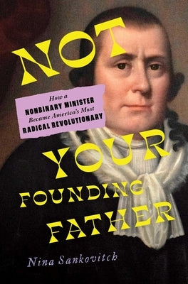 Not Your Founding Father: How a Nonbinary Minister Became America's Most Radical Revolutionary by Sankovitch, Nina