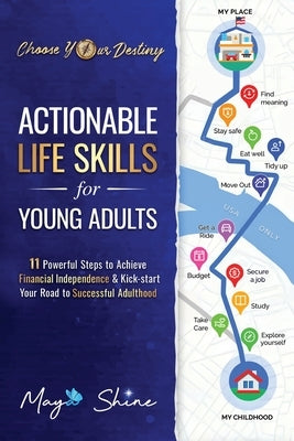 Actionable Life Skills for Young Adults: 11 Powerful Steps to Achieve Financial Independence and Kick-start Your Road to Successful Adulthood by Shine, Maya