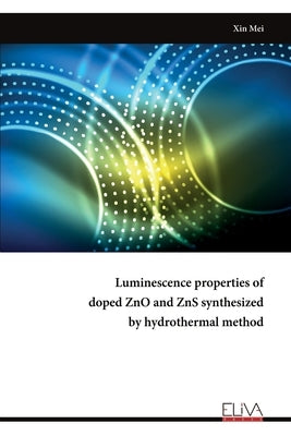 Luminescence properties of doped ZnO and ZnS synthesized by hydrothermal method by Mei, Xin