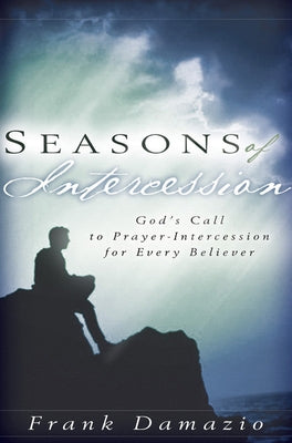 Seasons of Intercession: God's Call to Prayer-Intercession for Every Believer by Damazio, Frank