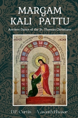 Margum Kali Pattu: Ancient Dance of the St. Thomas Christians by Itti Thornman