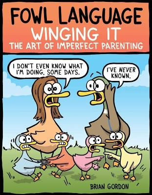 Fowl Language: Winging It, 3: The Art of Imperfect Parenting by Gordon, Brian