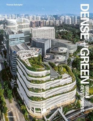 Dense + Green Urban Development: Emerging Models of Integrated Architecture by SchrÃ¶pfer, Thomas
