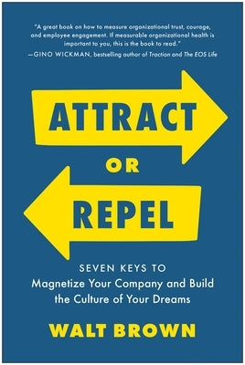 Attract or Repel: Seven Keys to Magnetize Your Company and Build the Culture of Your Dreams by Brown, Walt
