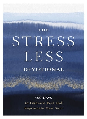 The Stress Less Devotional: 100 Days to Embrace Rest and Rejuvenate Your Soul by Zondervan