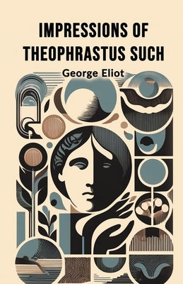 Impressions of Theophrastus Such by Eliot, George
