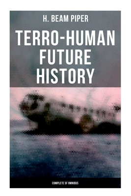 Terro-Human Future History (Complete SF Omnibus): Uller Uprising, Four-Day Planet, The Cosmic Computer, Space Viking, The Return, Little Fuzzy... by Piper, H. Beam