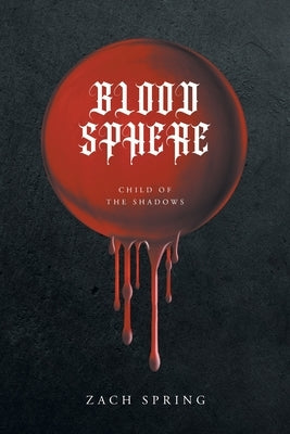 Blood Sphere: Child of the Shadows by Spring, Zach
