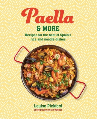 Paella & More: Recipes for the Best of Spain's Rice & Noodle Dishes by Pickford, Louise