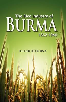 The Rice Industry of Burma 1852-1940 (First Reprint 2012) by Hwa, Cheng Siok