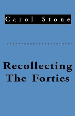 Recollecting the Forties by Stone, Carol