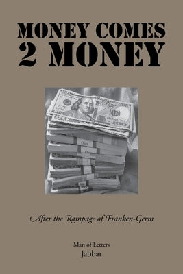 Money Comes 2 Money: After the Rampage of Franken - Germ by Jabbar, Man Of Letters