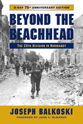 Beyond the Beachhead: The 29th Infantry Division in Normandy by Balkoski, Joseph