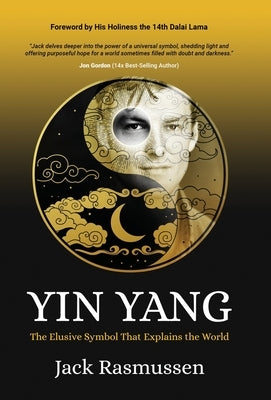 Yin Yang: The Elusive Symbol That Explains the World by Rasmussen, Jack